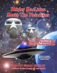 Shirley MacLaine Meets the Pleiadians: Plus - The Amazing Flying Saucer Experiences of Celebrities, Rock Stars and the Rich and Famous