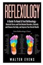 Reflexology: A Guide to Hand & Foot Reflexology - Diminish Stress and Pain Related Disorders, Detoxify and Cleanse the Body, and Im