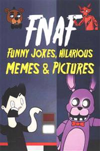Fnaf Funny Jokes, Hilarious Memes & Pictures: An Unofficial Five Nights at Freddy's Book