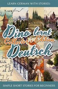 Learn German with Stories: Dino Lernt Deutsch Collector's Edition - Simple Short Stories for Beginners (1-4)