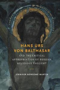 Hans Urs von Balthasar and the Critical Appropriation of Russian Religious Thought