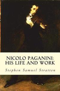 Nicolo Paganini: His Life and Work