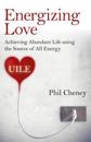 Energizing Love – Achieving Abundant Life using the Source of All Energy, UILE