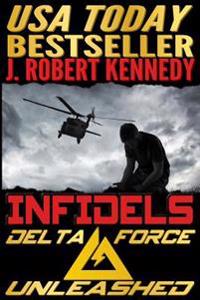 Infidels: A Delta Force Unleashed Thriller Book #2
