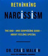 Rethinking Narcissism: The Bad--And Surprising Good--About Feeling Special