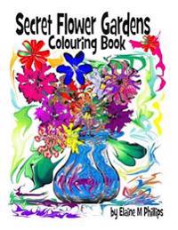 Secret Flower Gardens Colouring Book: Colouring Book
