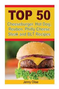 Top 50 Cheeseburger, Hot Dog, Reuben, Philly Cheese Steak and Blt Recipes