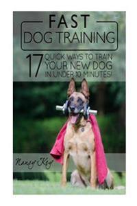 Fast Dog Training: 17 Quick Ways to Train Your New Dog in Under 10 Minutes!