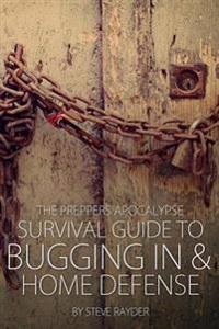 The Preppers Apocalypse Survival Guide to Bugging in & Home Defense