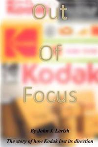Out of Focus: The Story of How Kodak Lost Its Direction