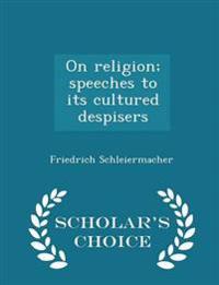 On Religion; Speeches to Its Cultured Despisers - Scholar's Choice Edition