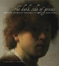 The Dark Side of Genius: The Melancholic Persona in Art, CA. 1500 1700