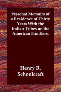 Personal Memoirs of a Residence of Thirty Years with the Indian Tribes on the American Frontiers.