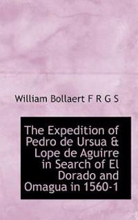 The Expedition of Pedro de Ursua & Lope de Aguirre in Search of El Dorado and Omagua in 1560-1