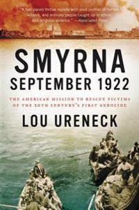 Smyrna, September 1922: The American Mission to Rescue Victims of the 20th Century's First Genocide