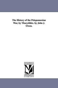 The History of the Peloponnesian War, by Thucydides. by John J. Owen.