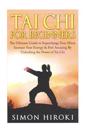 Tai Chi for Beginners: The Ultimate Guide to Supercharge Your Mind, Increase Your Energy & Feel Amazing by Unlocking the Power of Tai Chi