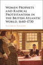 Women Prophets and Radical Protestantism in the British Atlantic World, 1640–1730