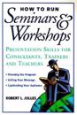 How to Run Seminars and Workshops: Presentation Skills for Consultants, Tra