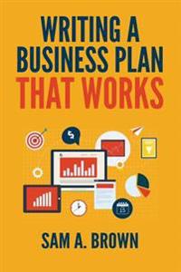 Writing a Business Plan That Works: Create a Winning Business Plan and Strategy for Your Start-Up Business