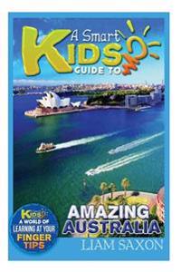 A Smart Kids Guide to Amazing Australia: A World of Learning at Your Fingertips