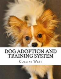 Dog Adoption and Training System: The Dog Adoption and Training System Is Brand New Training Course Created by Dog Experts for Dog Lovers.