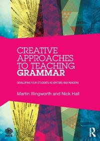 Creative Approaches to Teaching Grammar: Developing Your Students as Writers and Readers