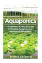 Aquaponics: The Ultimate 2 in 1 Guide to Mastering Aquaponics and Aquaponics for Beginners!