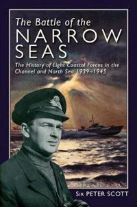 The Battle of the Narrow Seas: The History of the Light Coastal Forces in the Channel and North Sea, 1939-1945
