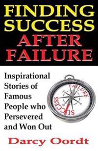 Finding Success After Failure: Inspirational Stories of Famous People Who Persevered and Won Out
