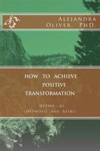 How to Achieve Positive Transformation: Hypno-KI (Hypnosis and Reiki)
