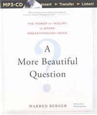A More Beautiful Question: The Power of Inquiry to Spark Breakthrough Ideas