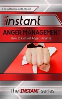 Instant Anger Management: How to Control Anger Instantly!