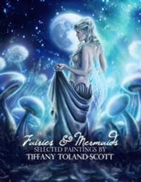 Fairies and Mermaids: Selected Paintings by Tiffany Toland-Scott