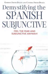 Demystifying the Spanish Subjunctive: Feel the Fear and 'Subjunctive' Anyway