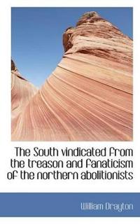 The South Vindicated from the Treason and Fanaticism of the Northern Abolitionists