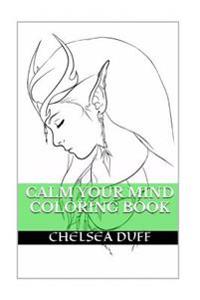 Calm Your Mind Coloring Book: Calm, Relaxation and Zen Coloring Book