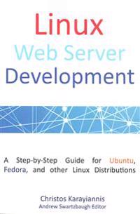 Linux Web Server Development: A Step-By-Step Guide for Ubuntu, Fedora, and Other Linux Distributions