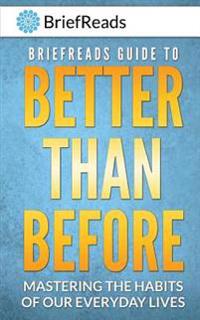 Briefreads Guide to Better Than Before: Mastering the Habits of Our Everyday Lives