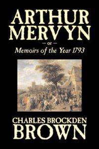 Arthur Mervyn Or, Memoirs of the Year 1793 by Charles Brockden Brown, Fiction, Fantasy, Historical