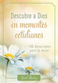 Descubre a Dios En Los Momentos Cotidianos: 180 Devocionales Para La Mujer