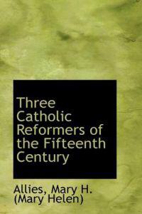 Three Catholic Reformers of the Fifteenth Century
