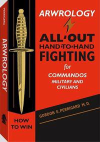 Arwrology: All-Out Hand-To-Hand Fighting for Commandos, Military, and Civilians