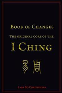 Book of Changes - The Original Core of the I Ching