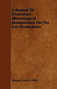 A Manual of Elementary Microscopical Manipulation for the Use of Amateurs