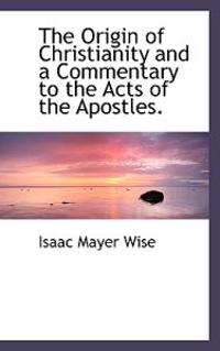 The Origin of Christianity and a Commentary to the Acts of the Apostles.