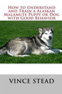 How to Understand and Train a Alaskan Malamute Puppy or Dog with Good Behavior