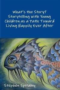 What's the Story: Storytelling with Young Children as a Path Toward Living Happily Ever After