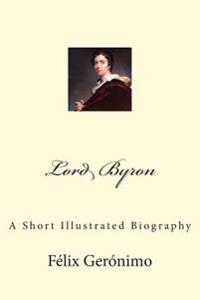 Lord Byron: A Short Illustrated Biography