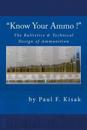 "Know Your Ammo !" - The Ballistics & Technical Design of Ammunition: Contains 'Best-Load' Technical Data for Over 200 of the Most Popular Calibers.